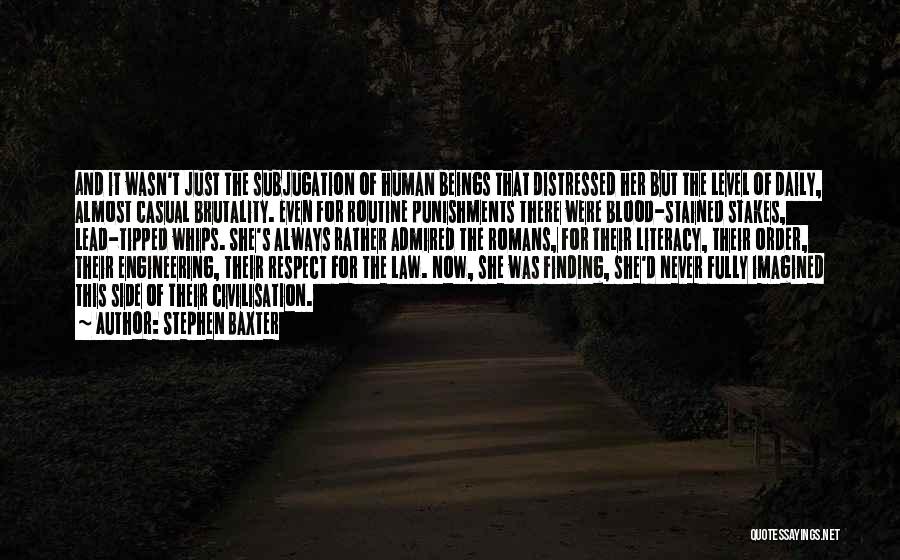 Stephen Baxter Quotes: And It Wasn't Just The Subjugation Of Human Beings That Distressed Her But The Level Of Daily, Almost Casual Brutality.