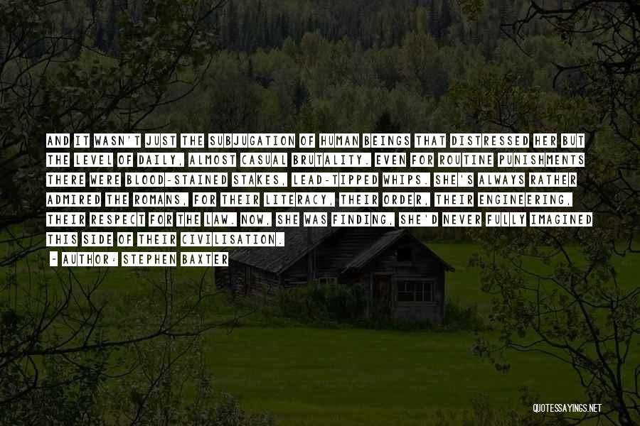 Stephen Baxter Quotes: And It Wasn't Just The Subjugation Of Human Beings That Distressed Her But The Level Of Daily, Almost Casual Brutality.