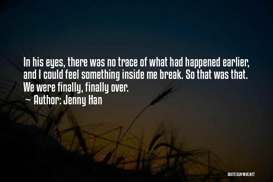 Jenny Han Quotes: In His Eyes, There Was No Trace Of What Had Happened Earlier, And I Could Feel Something Inside Me Break.