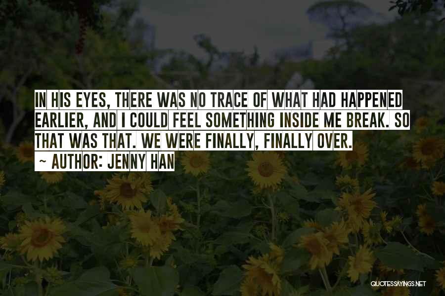 Jenny Han Quotes: In His Eyes, There Was No Trace Of What Had Happened Earlier, And I Could Feel Something Inside Me Break.