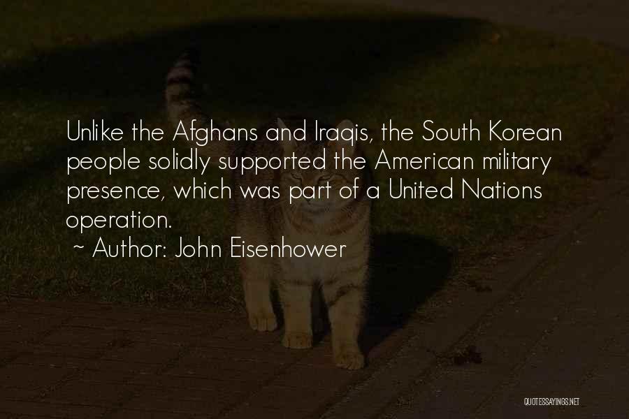 John Eisenhower Quotes: Unlike The Afghans And Iraqis, The South Korean People Solidly Supported The American Military Presence, Which Was Part Of A