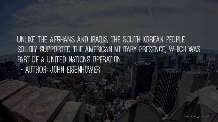 John Eisenhower Quotes: Unlike The Afghans And Iraqis, The South Korean People Solidly Supported The American Military Presence, Which Was Part Of A