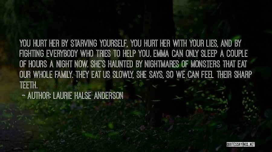 Laurie Halse Anderson Quotes: You Hurt Her By Starving Yourself, You Hurt Her With Your Lies, And By Fighting Everybody Who Tries To Help