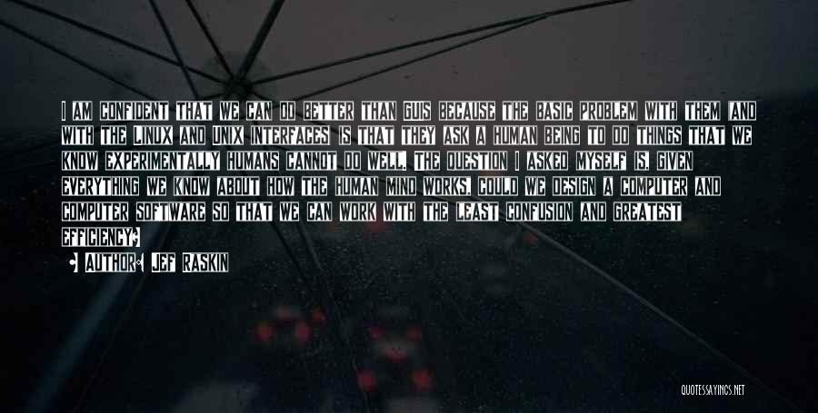 Jef Raskin Quotes: I Am Confident That We Can Do Better Than Guis Because The Basic Problem With Them (and With The Linux