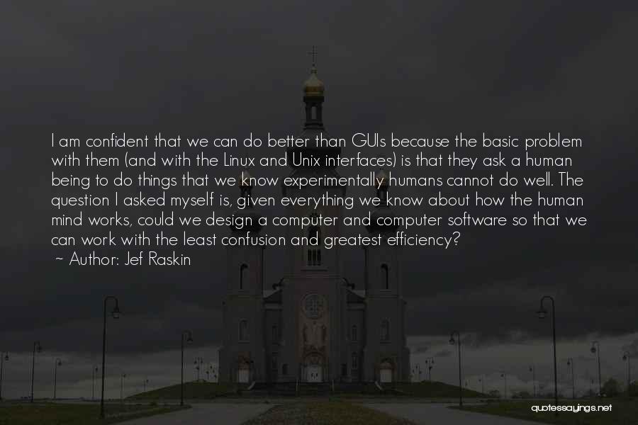 Jef Raskin Quotes: I Am Confident That We Can Do Better Than Guis Because The Basic Problem With Them (and With The Linux