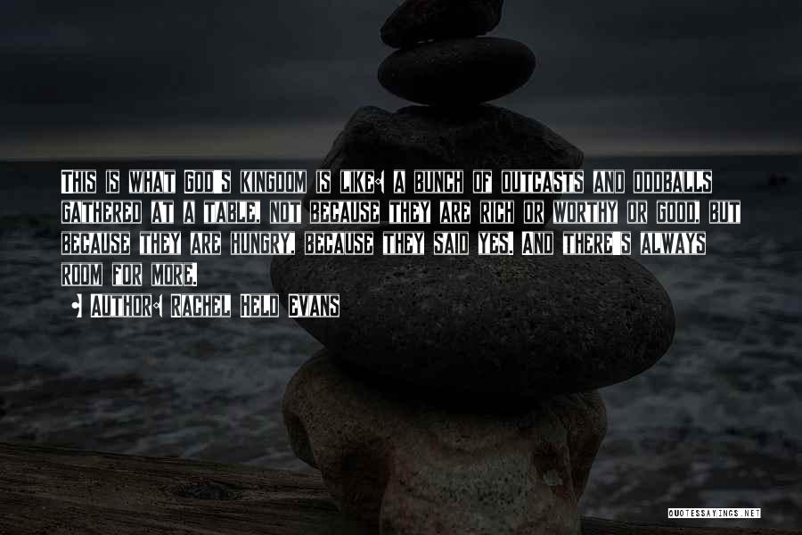 Rachel Held Evans Quotes: This Is What God's Kingdom Is Like: A Bunch Of Outcasts And Oddballs Gathered At A Table, Not Because They