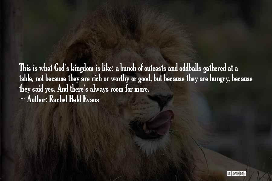 Rachel Held Evans Quotes: This Is What God's Kingdom Is Like: A Bunch Of Outcasts And Oddballs Gathered At A Table, Not Because They