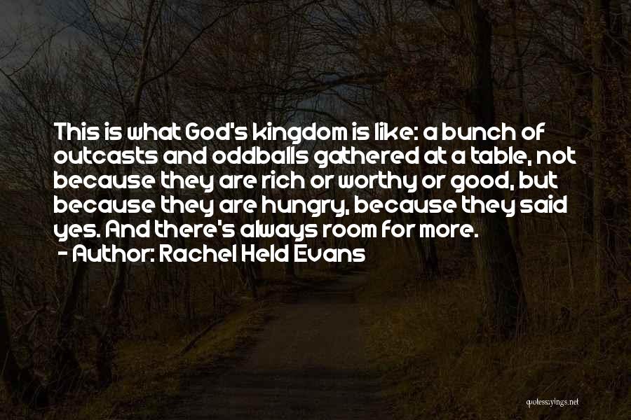 Rachel Held Evans Quotes: This Is What God's Kingdom Is Like: A Bunch Of Outcasts And Oddballs Gathered At A Table, Not Because They