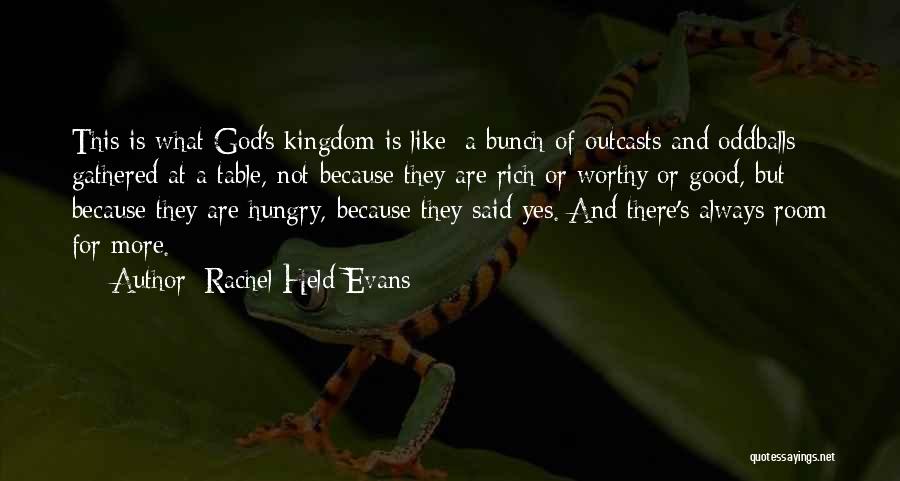 Rachel Held Evans Quotes: This Is What God's Kingdom Is Like: A Bunch Of Outcasts And Oddballs Gathered At A Table, Not Because They