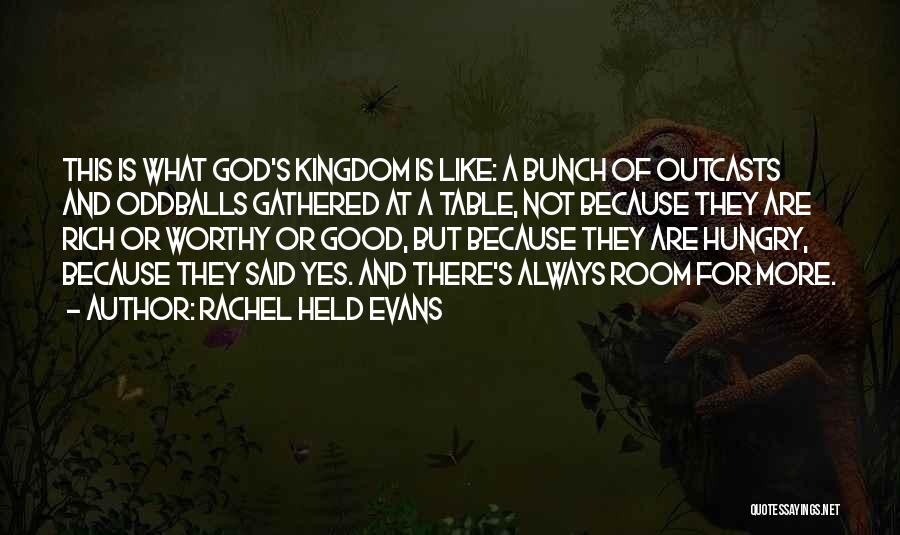 Rachel Held Evans Quotes: This Is What God's Kingdom Is Like: A Bunch Of Outcasts And Oddballs Gathered At A Table, Not Because They