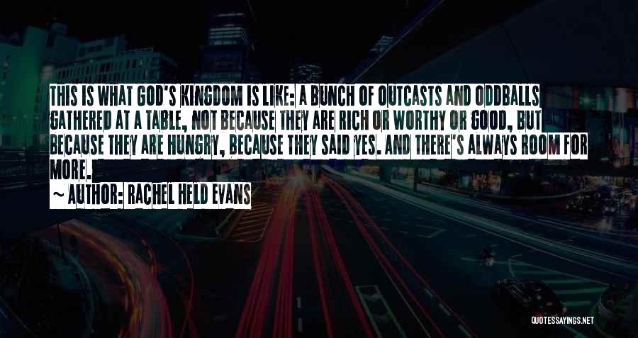 Rachel Held Evans Quotes: This Is What God's Kingdom Is Like: A Bunch Of Outcasts And Oddballs Gathered At A Table, Not Because They