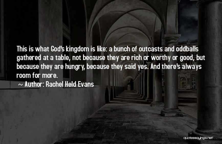 Rachel Held Evans Quotes: This Is What God's Kingdom Is Like: A Bunch Of Outcasts And Oddballs Gathered At A Table, Not Because They