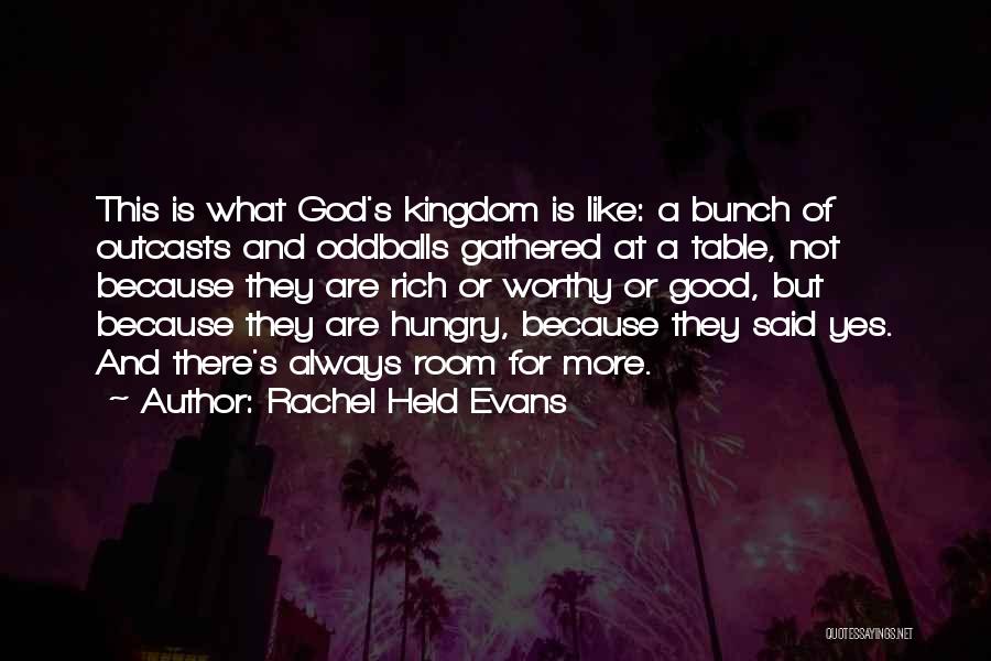 Rachel Held Evans Quotes: This Is What God's Kingdom Is Like: A Bunch Of Outcasts And Oddballs Gathered At A Table, Not Because They