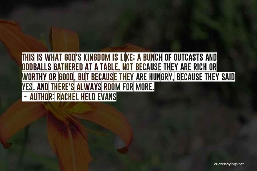 Rachel Held Evans Quotes: This Is What God's Kingdom Is Like: A Bunch Of Outcasts And Oddballs Gathered At A Table, Not Because They