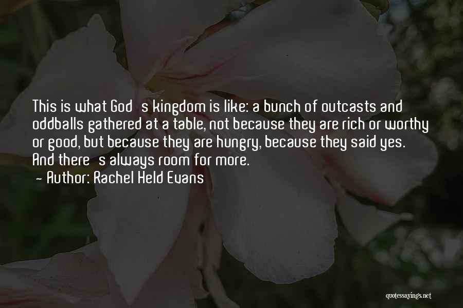 Rachel Held Evans Quotes: This Is What God's Kingdom Is Like: A Bunch Of Outcasts And Oddballs Gathered At A Table, Not Because They