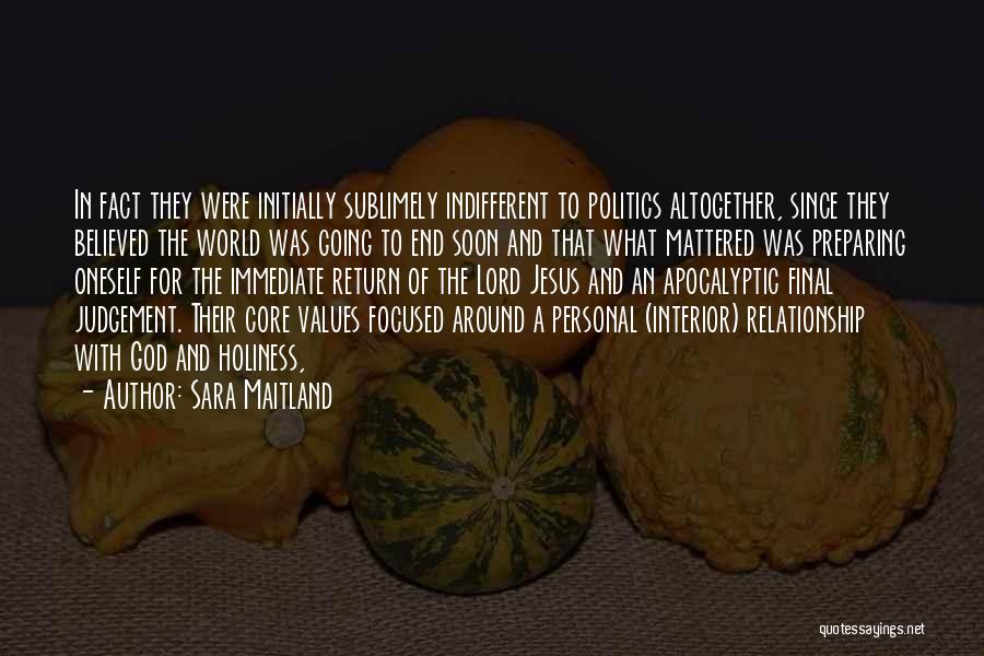 Sara Maitland Quotes: In Fact They Were Initially Sublimely Indifferent To Politics Altogether, Since They Believed The World Was Going To End Soon