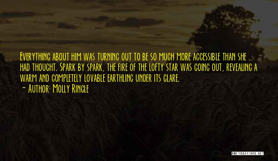 Molly Ringle Quotes: Everything About Him Was Turning Out To Be So Much More Accessible Than She Had Thought. Spark By Spark, The