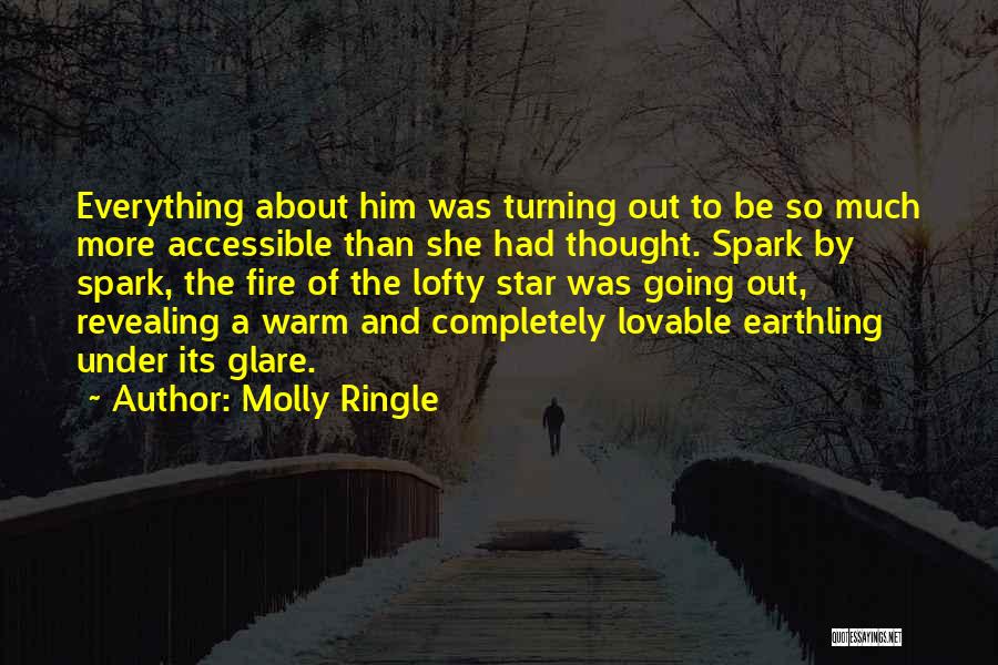 Molly Ringle Quotes: Everything About Him Was Turning Out To Be So Much More Accessible Than She Had Thought. Spark By Spark, The