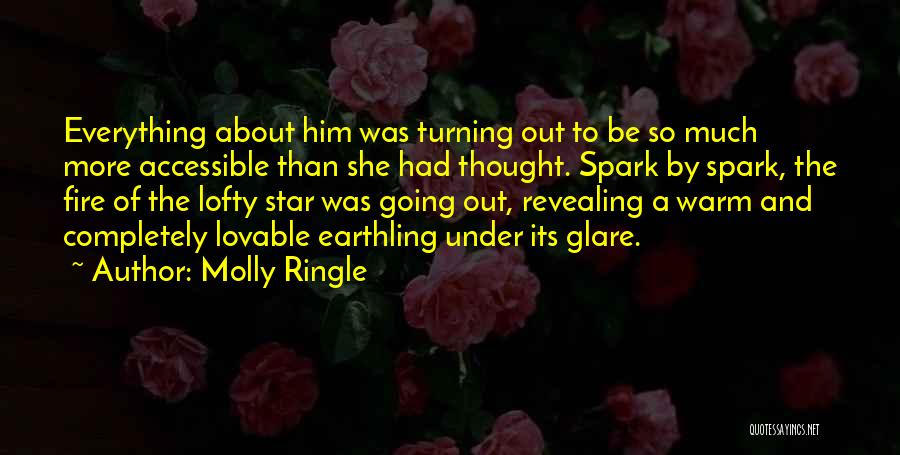 Molly Ringle Quotes: Everything About Him Was Turning Out To Be So Much More Accessible Than She Had Thought. Spark By Spark, The