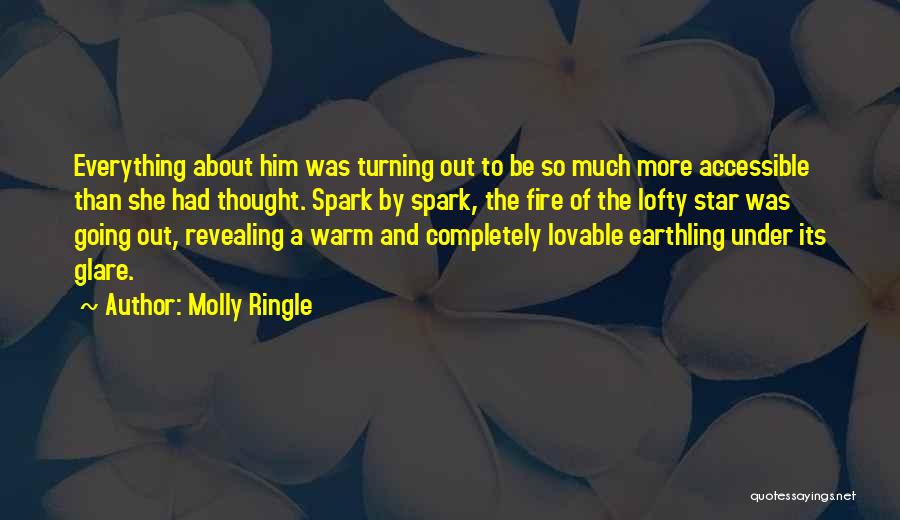 Molly Ringle Quotes: Everything About Him Was Turning Out To Be So Much More Accessible Than She Had Thought. Spark By Spark, The