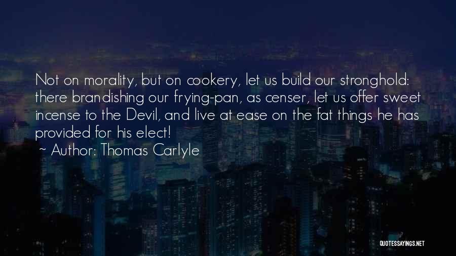 Thomas Carlyle Quotes: Not On Morality, But On Cookery, Let Us Build Our Stronghold: There Brandishing Our Frying-pan, As Censer, Let Us Offer