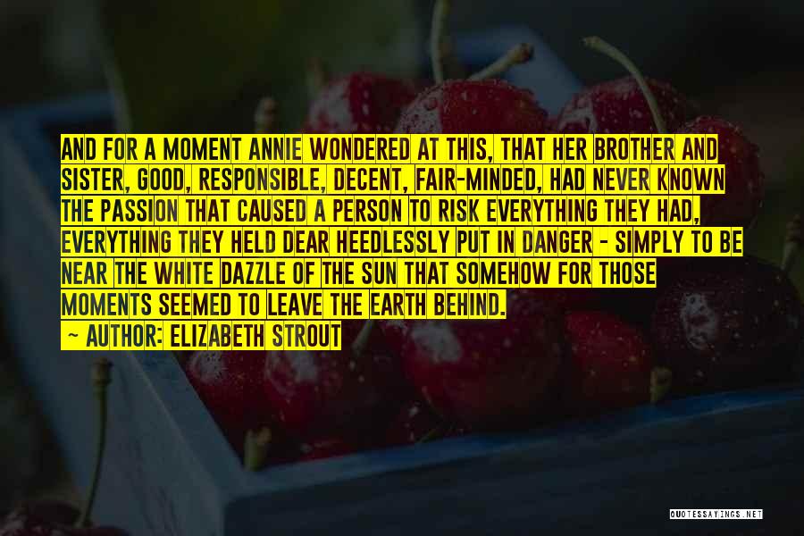 Elizabeth Strout Quotes: And For A Moment Annie Wondered At This, That Her Brother And Sister, Good, Responsible, Decent, Fair-minded, Had Never Known