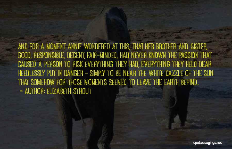 Elizabeth Strout Quotes: And For A Moment Annie Wondered At This, That Her Brother And Sister, Good, Responsible, Decent, Fair-minded, Had Never Known