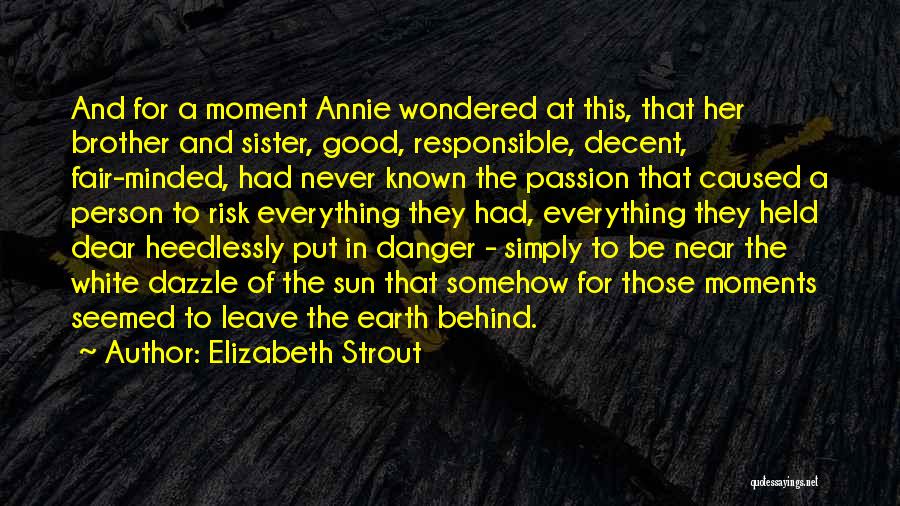 Elizabeth Strout Quotes: And For A Moment Annie Wondered At This, That Her Brother And Sister, Good, Responsible, Decent, Fair-minded, Had Never Known