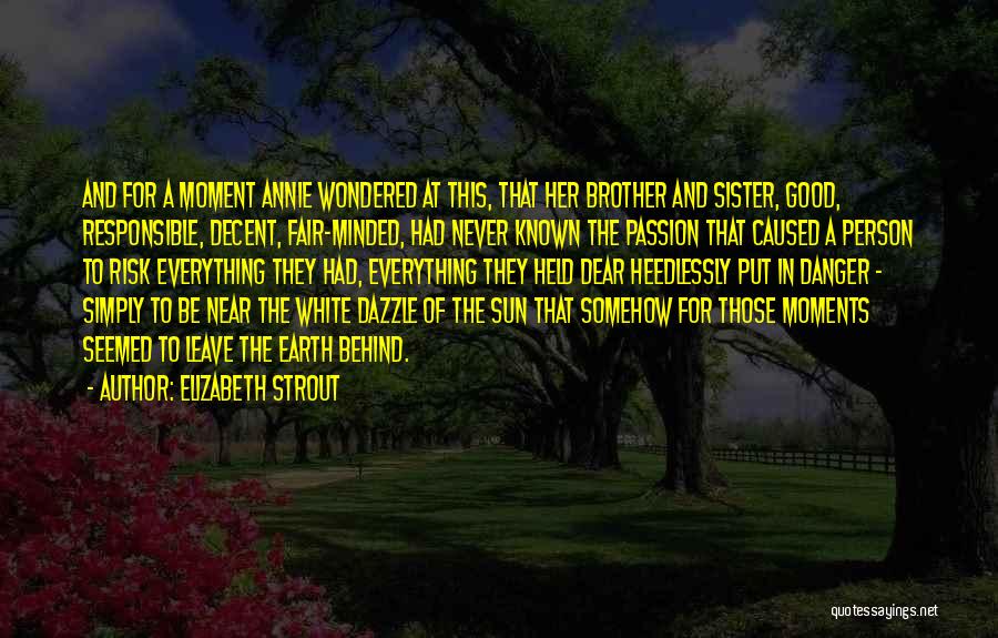Elizabeth Strout Quotes: And For A Moment Annie Wondered At This, That Her Brother And Sister, Good, Responsible, Decent, Fair-minded, Had Never Known