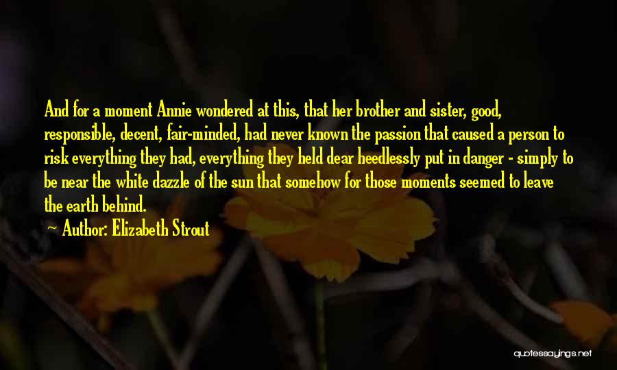 Elizabeth Strout Quotes: And For A Moment Annie Wondered At This, That Her Brother And Sister, Good, Responsible, Decent, Fair-minded, Had Never Known