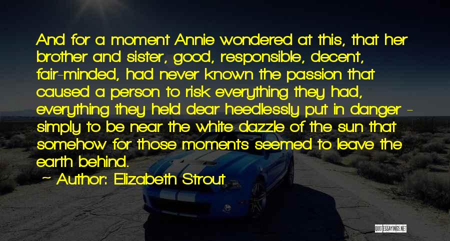 Elizabeth Strout Quotes: And For A Moment Annie Wondered At This, That Her Brother And Sister, Good, Responsible, Decent, Fair-minded, Had Never Known