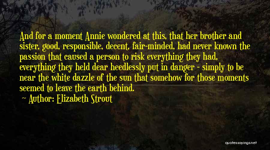 Elizabeth Strout Quotes: And For A Moment Annie Wondered At This, That Her Brother And Sister, Good, Responsible, Decent, Fair-minded, Had Never Known