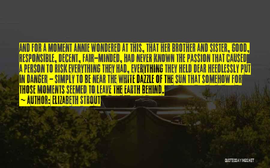 Elizabeth Strout Quotes: And For A Moment Annie Wondered At This, That Her Brother And Sister, Good, Responsible, Decent, Fair-minded, Had Never Known