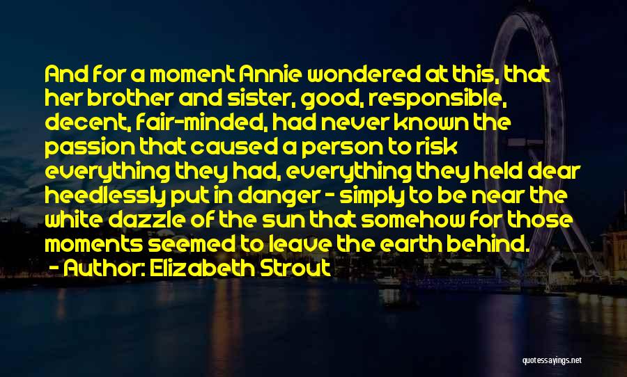 Elizabeth Strout Quotes: And For A Moment Annie Wondered At This, That Her Brother And Sister, Good, Responsible, Decent, Fair-minded, Had Never Known