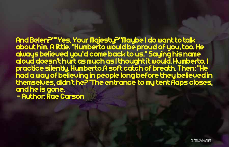 Rae Carson Quotes: And Belen?yes, Your Majesty?maybe I Do Want To Talk About Him. A Little. Humberto Would Be Proud Of You, Too.