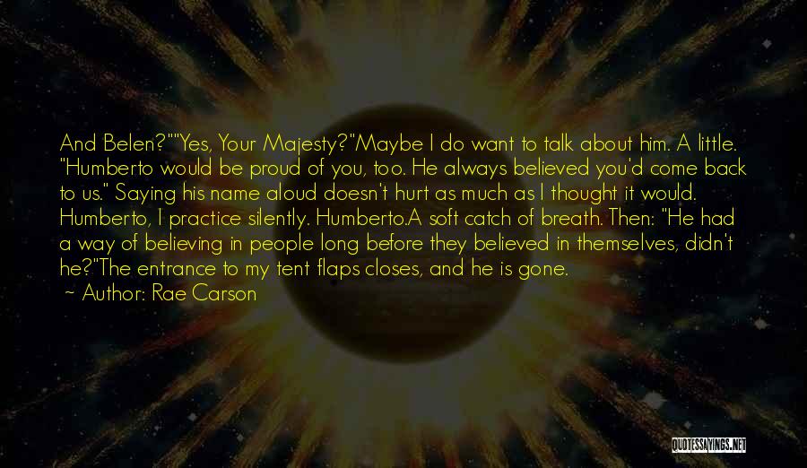 Rae Carson Quotes: And Belen?yes, Your Majesty?maybe I Do Want To Talk About Him. A Little. Humberto Would Be Proud Of You, Too.