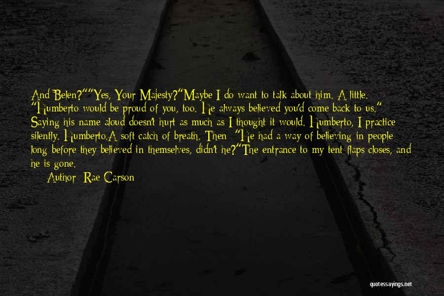 Rae Carson Quotes: And Belen?yes, Your Majesty?maybe I Do Want To Talk About Him. A Little. Humberto Would Be Proud Of You, Too.