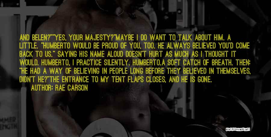 Rae Carson Quotes: And Belen?yes, Your Majesty?maybe I Do Want To Talk About Him. A Little. Humberto Would Be Proud Of You, Too.