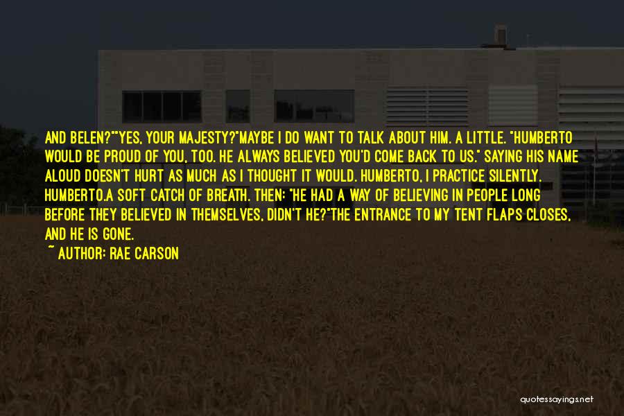 Rae Carson Quotes: And Belen?yes, Your Majesty?maybe I Do Want To Talk About Him. A Little. Humberto Would Be Proud Of You, Too.