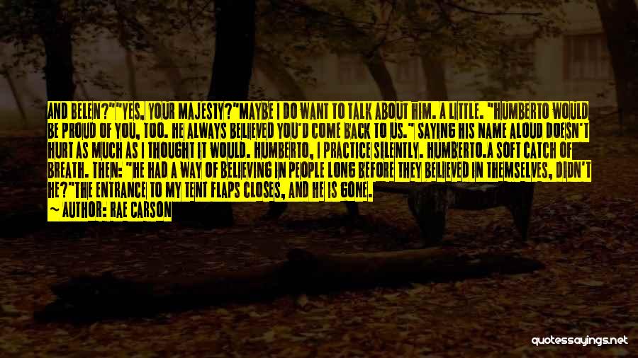 Rae Carson Quotes: And Belen?yes, Your Majesty?maybe I Do Want To Talk About Him. A Little. Humberto Would Be Proud Of You, Too.