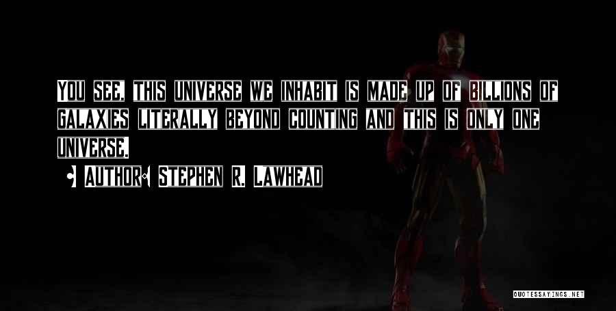 Stephen R. Lawhead Quotes: You See, This Universe We Inhabit Is Made Up Of Billions Of Galaxies Literally Beyond Counting And This Is Only