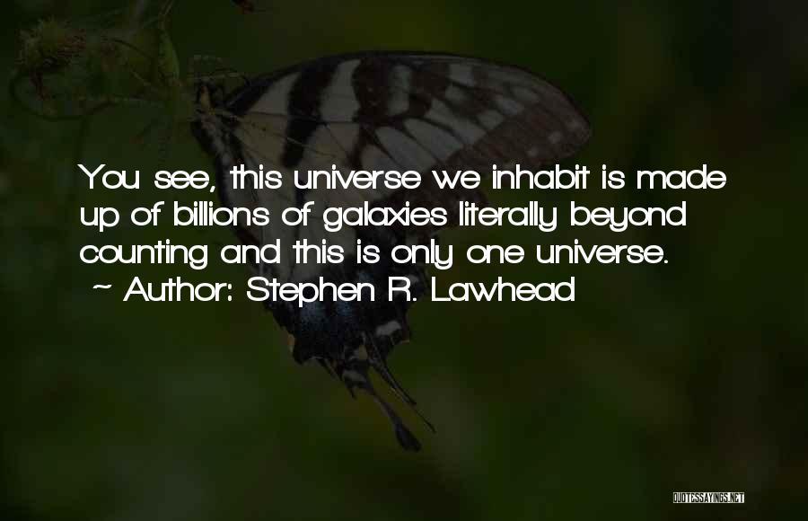 Stephen R. Lawhead Quotes: You See, This Universe We Inhabit Is Made Up Of Billions Of Galaxies Literally Beyond Counting And This Is Only