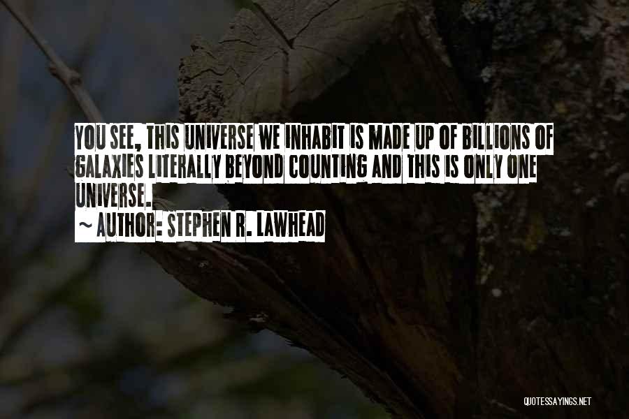 Stephen R. Lawhead Quotes: You See, This Universe We Inhabit Is Made Up Of Billions Of Galaxies Literally Beyond Counting And This Is Only