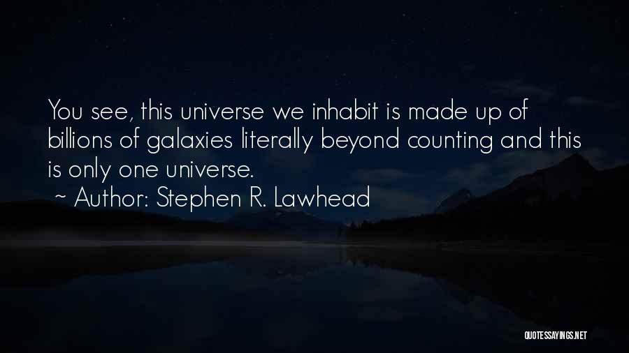 Stephen R. Lawhead Quotes: You See, This Universe We Inhabit Is Made Up Of Billions Of Galaxies Literally Beyond Counting And This Is Only