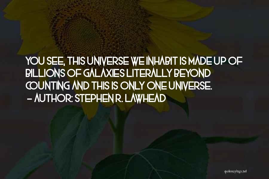 Stephen R. Lawhead Quotes: You See, This Universe We Inhabit Is Made Up Of Billions Of Galaxies Literally Beyond Counting And This Is Only