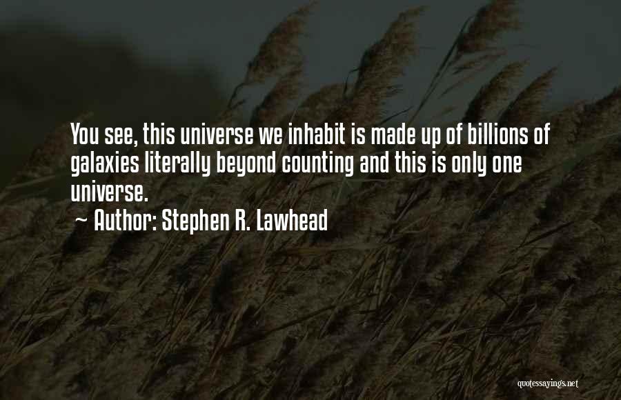 Stephen R. Lawhead Quotes: You See, This Universe We Inhabit Is Made Up Of Billions Of Galaxies Literally Beyond Counting And This Is Only