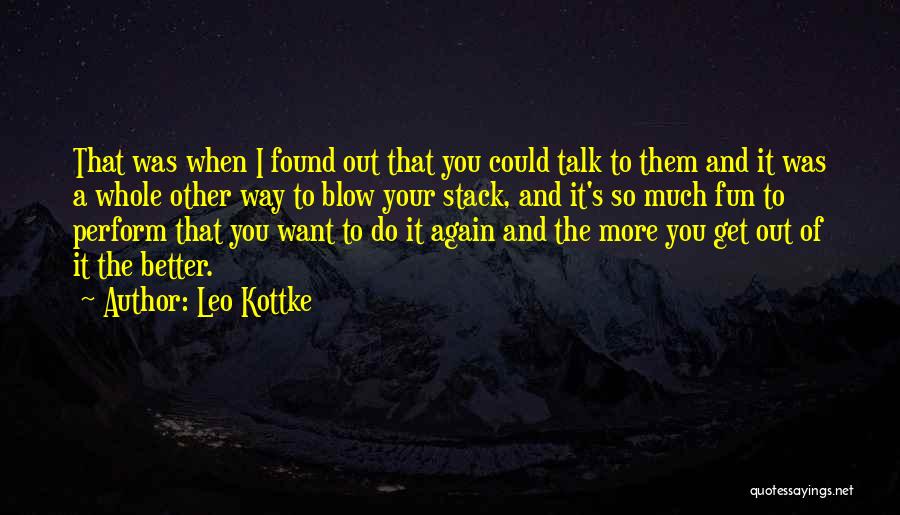 Leo Kottke Quotes: That Was When I Found Out That You Could Talk To Them And It Was A Whole Other Way To