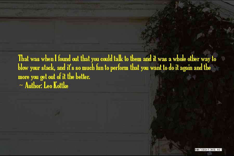 Leo Kottke Quotes: That Was When I Found Out That You Could Talk To Them And It Was A Whole Other Way To