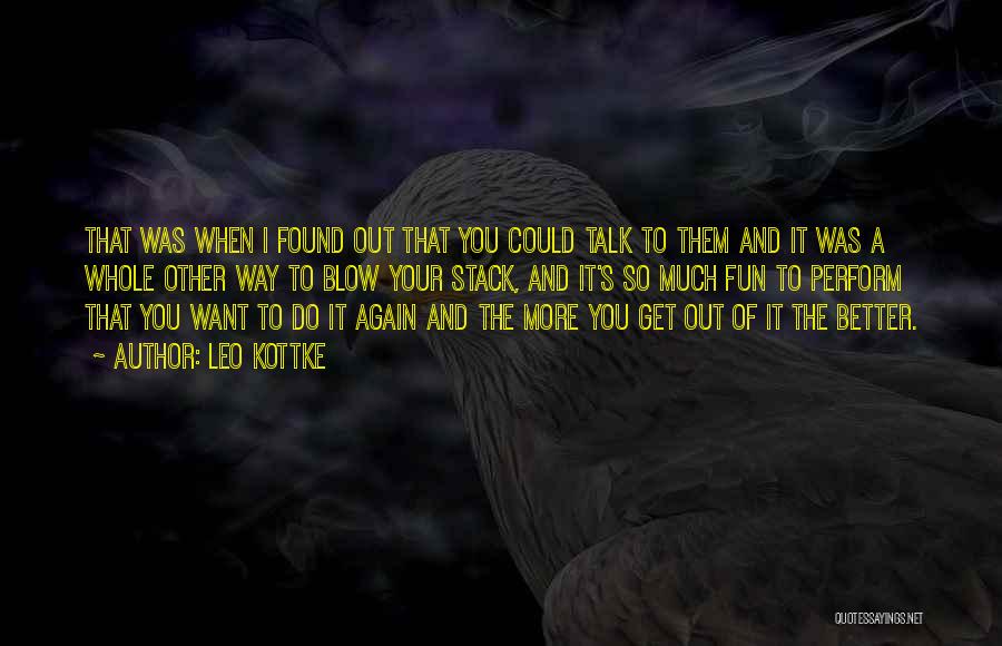 Leo Kottke Quotes: That Was When I Found Out That You Could Talk To Them And It Was A Whole Other Way To