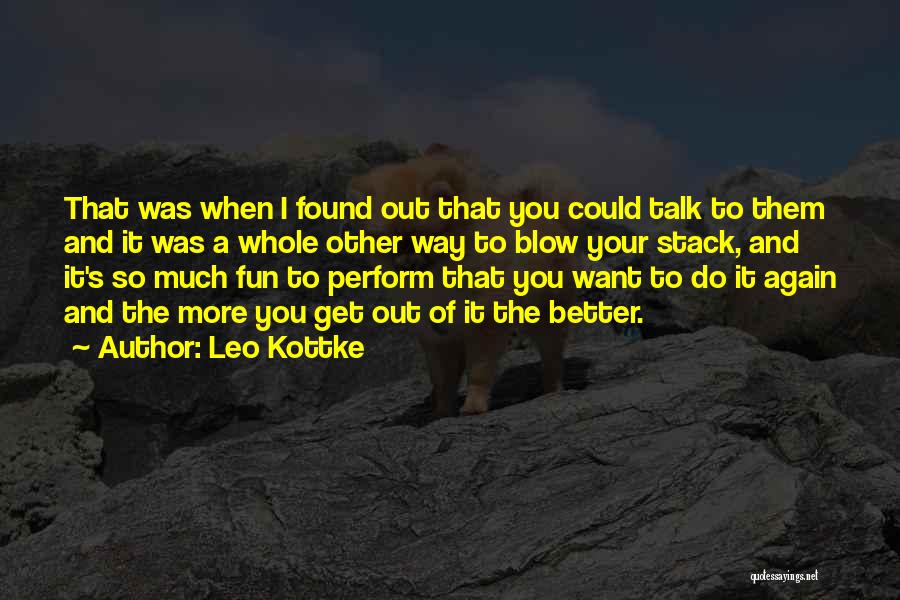 Leo Kottke Quotes: That Was When I Found Out That You Could Talk To Them And It Was A Whole Other Way To